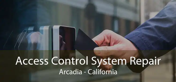 Access Control System Repair Arcadia - California