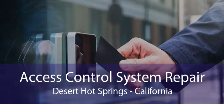 Access Control System Repair Desert Hot Springs - California