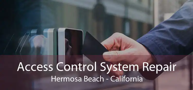 Access Control System Repair Hermosa Beach - California