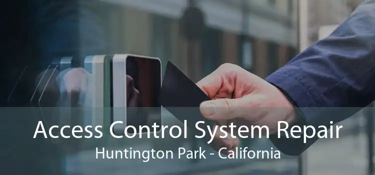 Access Control System Repair Huntington Park - California