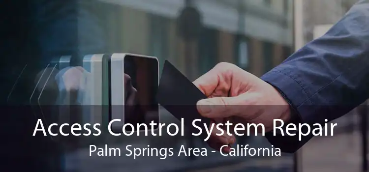 Access Control System Repair Palm Springs Area - California