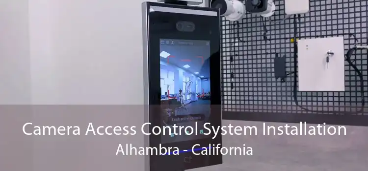 Camera Access Control System Installation Alhambra - California