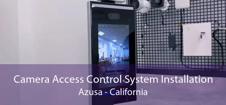 Camera Access Control System Installation Azusa - California