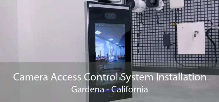 Camera Access Control System Installation Gardena - California