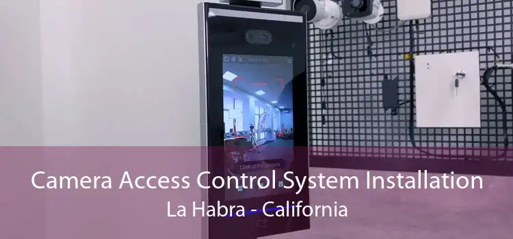Camera Access Control System Installation La Habra - California