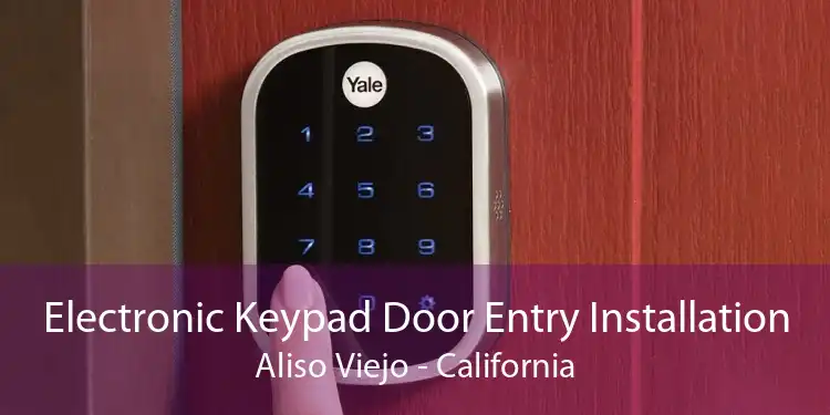 Electronic Keypad Door Entry Installation Aliso Viejo - California