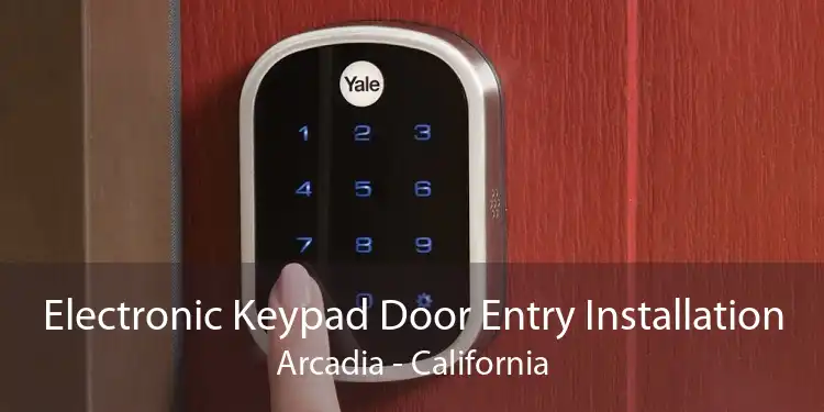 Electronic Keypad Door Entry Installation Arcadia - California