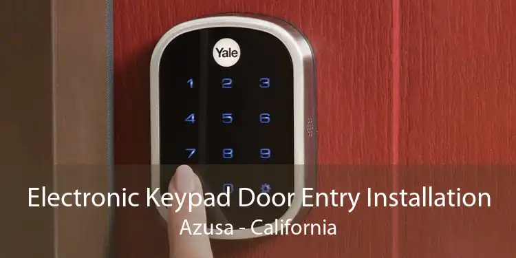 Electronic Keypad Door Entry Installation Azusa - California