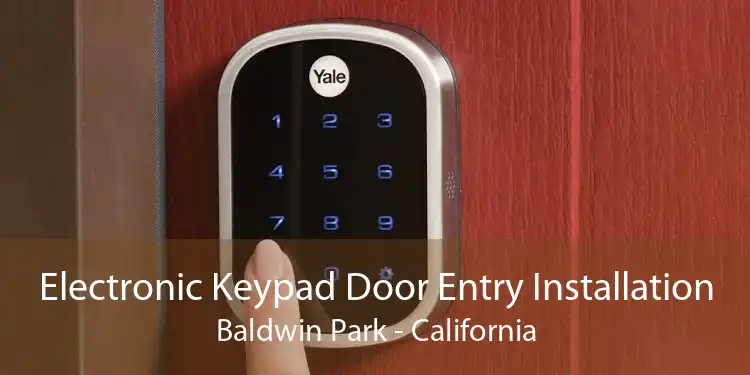 Electronic Keypad Door Entry Installation Baldwin Park - California