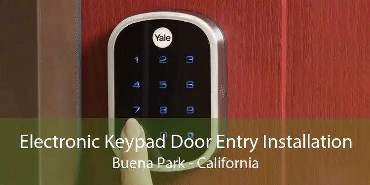 Electronic Keypad Door Entry Installation Buena Park - California