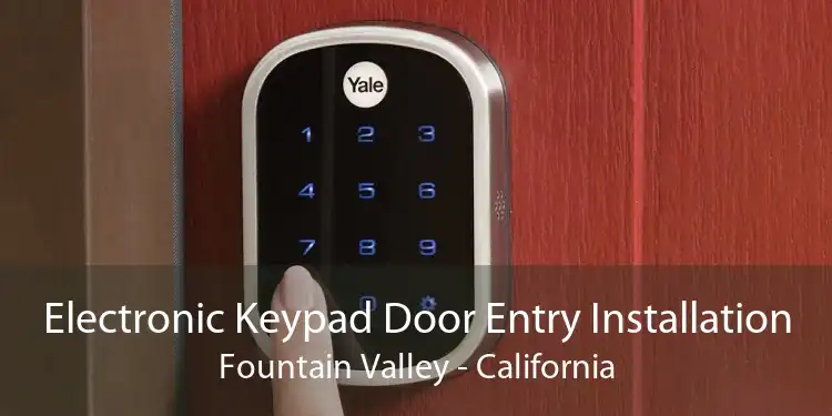 Electronic Keypad Door Entry Installation Fountain Valley - California