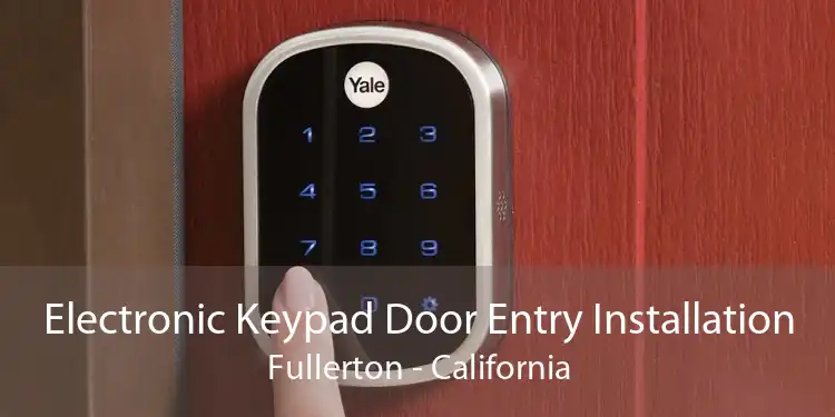 Electronic Keypad Door Entry Installation Fullerton - California