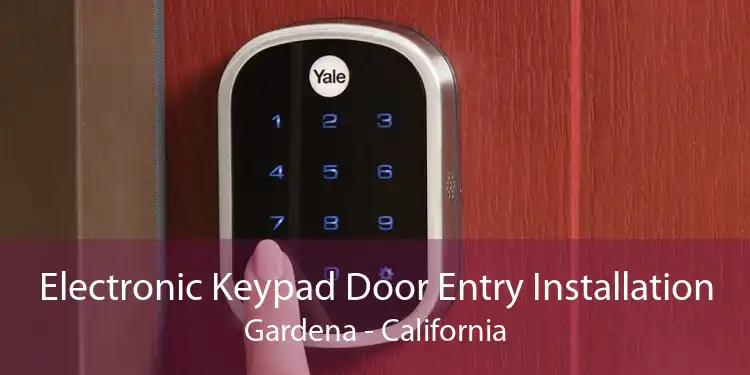 Electronic Keypad Door Entry Installation Gardena - California