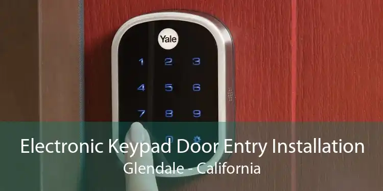 Electronic Keypad Door Entry Installation Glendale - California