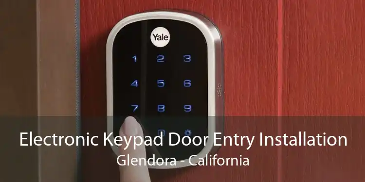 Electronic Keypad Door Entry Installation Glendora - California