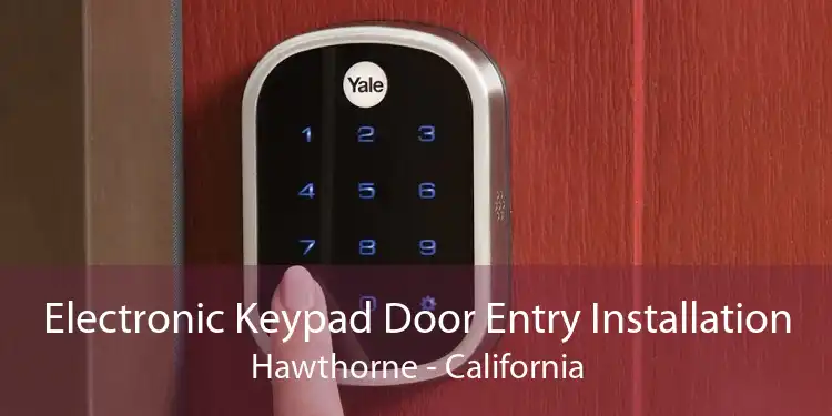 Electronic Keypad Door Entry Installation Hawthorne - California