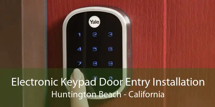 Electronic Keypad Door Entry Installation Huntington Beach - California