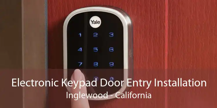 Electronic Keypad Door Entry Installation Inglewood - California