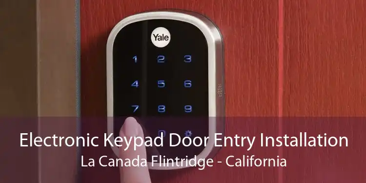 Electronic Keypad Door Entry Installation La Canada Flintridge - California