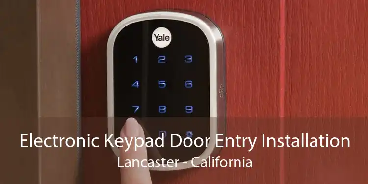 Electronic Keypad Door Entry Installation Lancaster - California