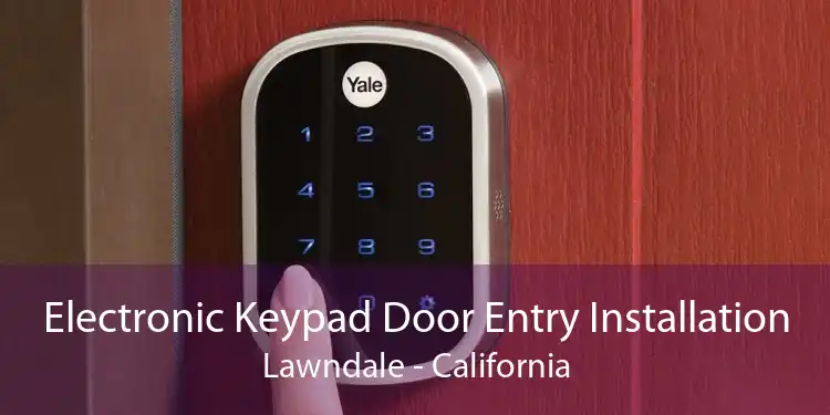 Electronic Keypad Door Entry Installation Lawndale - California