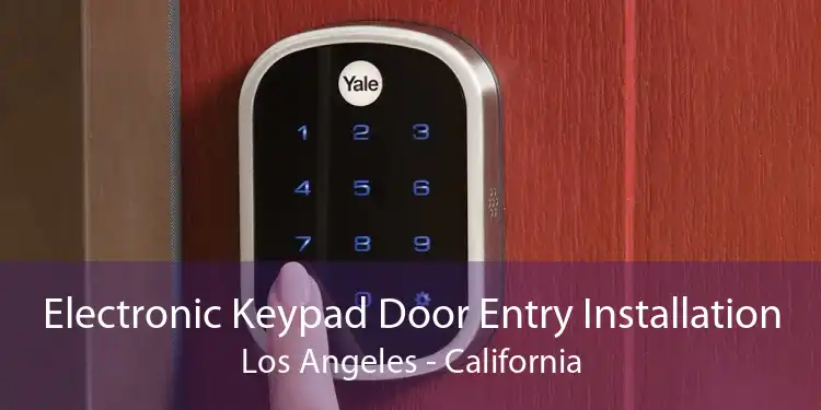 Electronic Keypad Door Entry Installation Los Angeles - California