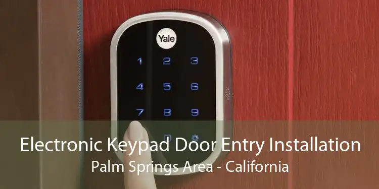 Electronic Keypad Door Entry Installation Palm Springs Area - California