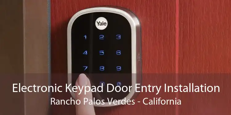 Electronic Keypad Door Entry Installation Rancho Palos Verdes - California