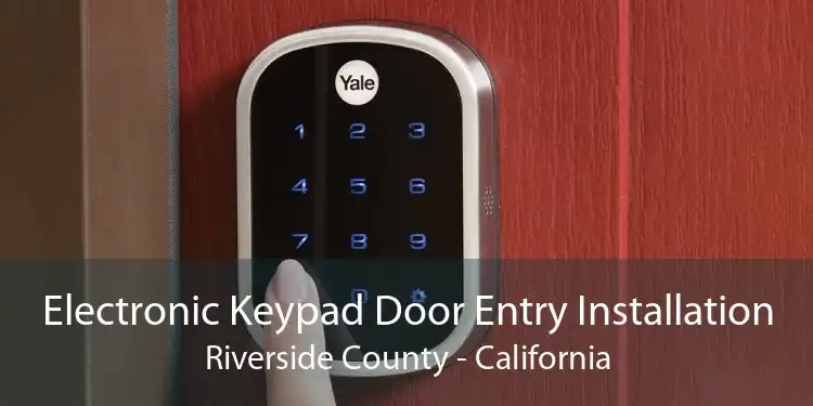 Electronic Keypad Door Entry Installation Riverside County - California