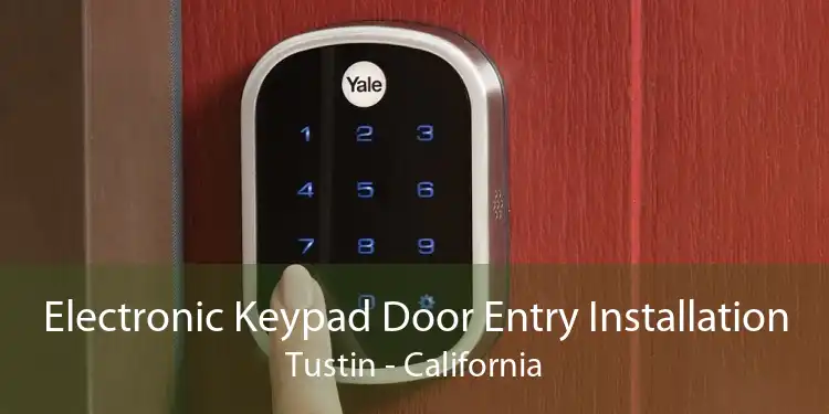 Electronic Keypad Door Entry Installation Tustin - California