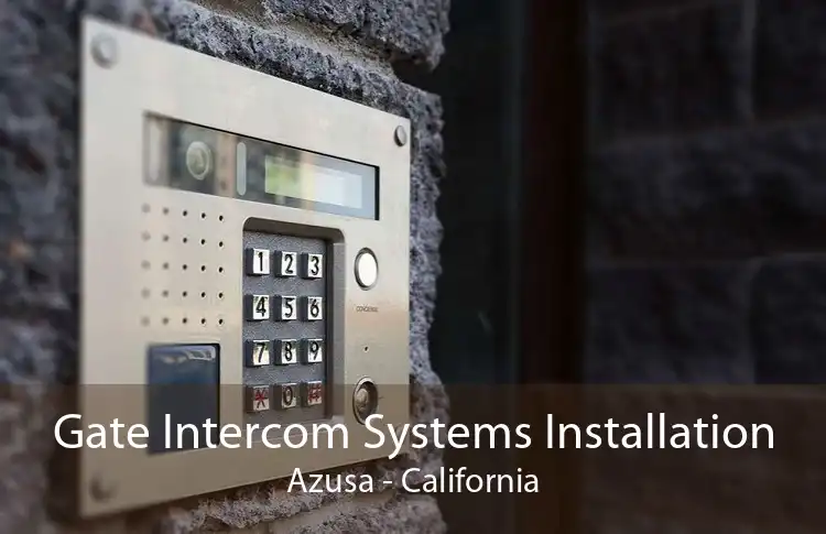 Gate Intercom Systems Installation Azusa - California