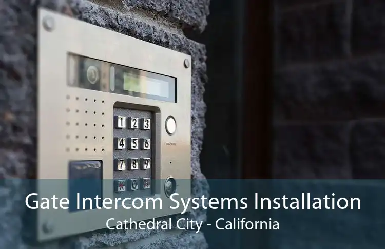 Gate Intercom Systems Installation Cathedral City - California