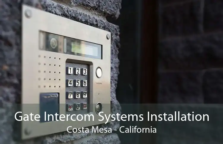 Gate Intercom Systems Installation Costa Mesa - California