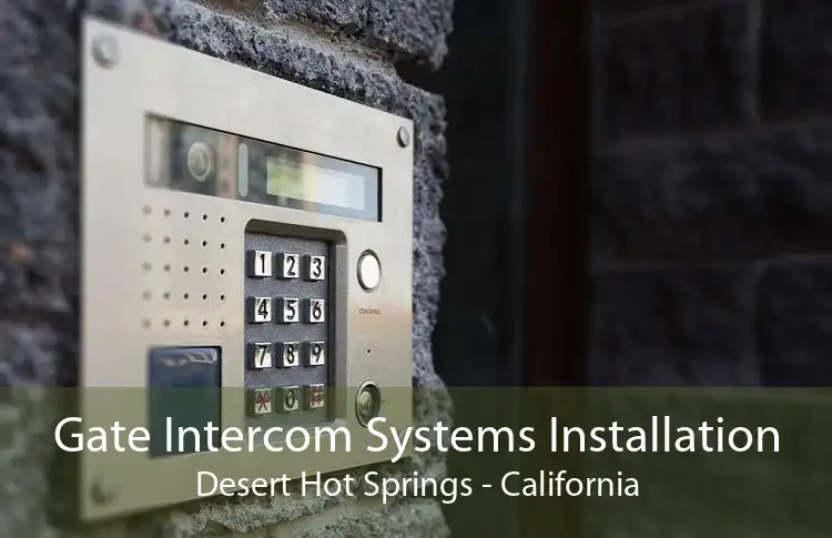 Gate Intercom Systems Installation Desert Hot Springs - California