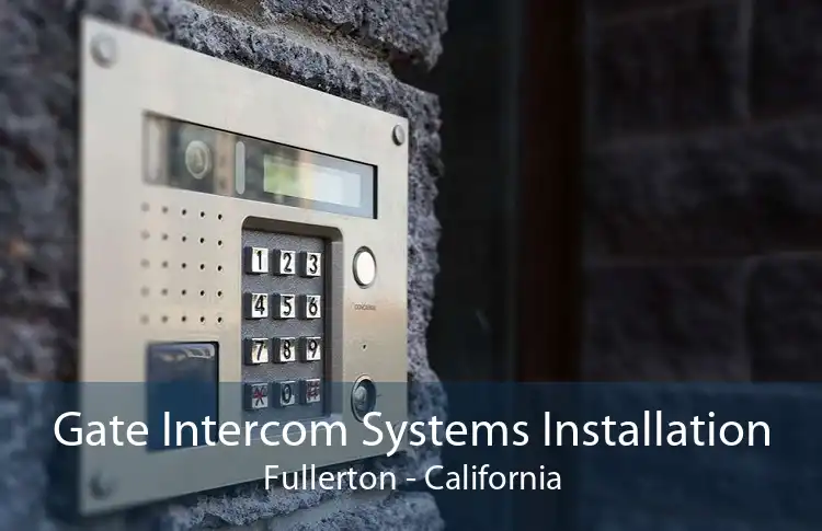 Gate Intercom Systems Installation Fullerton - California