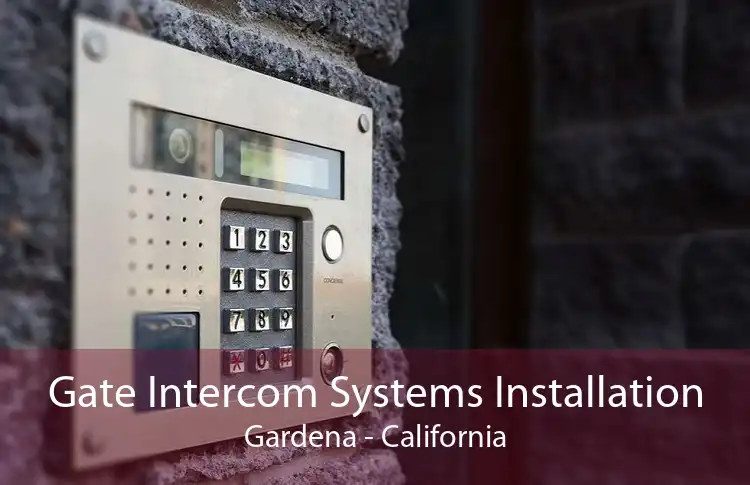 Gate Intercom Systems Installation Gardena - California