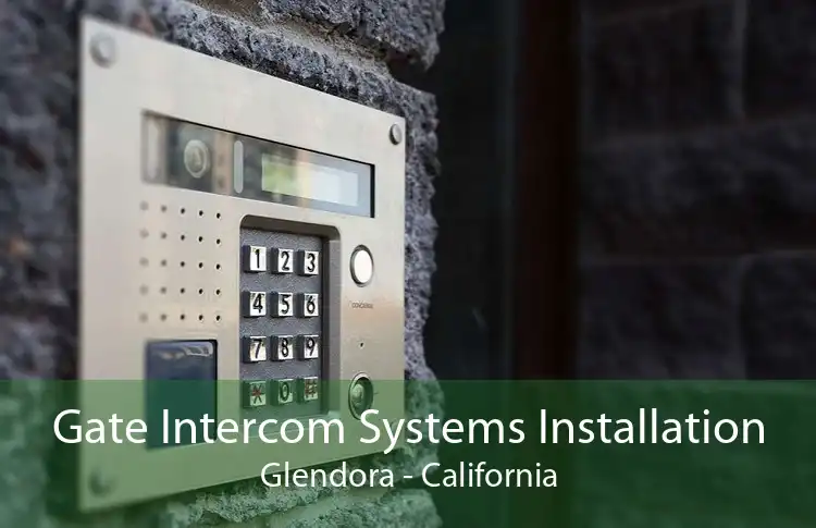 Gate Intercom Systems Installation Glendora - California