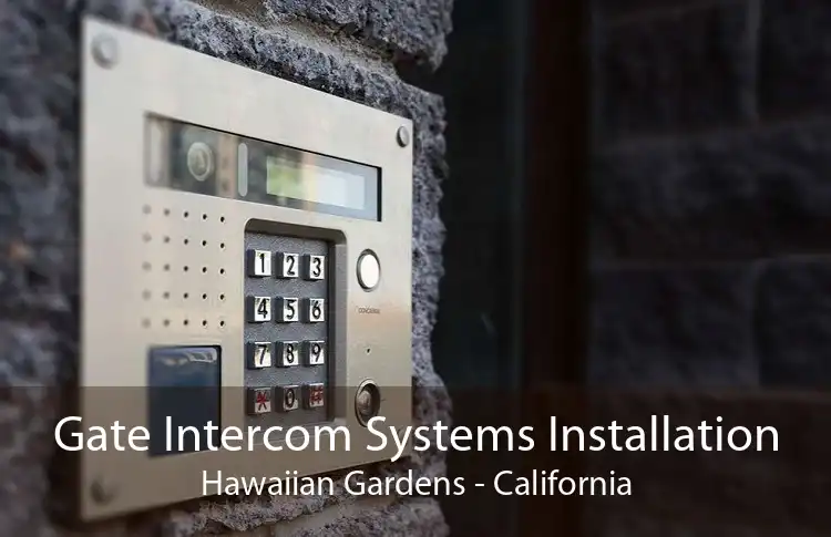 Gate Intercom Systems Installation Hawaiian Gardens - California