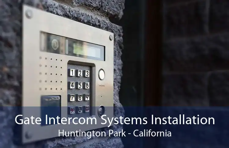 Gate Intercom Systems Installation Huntington Park - California