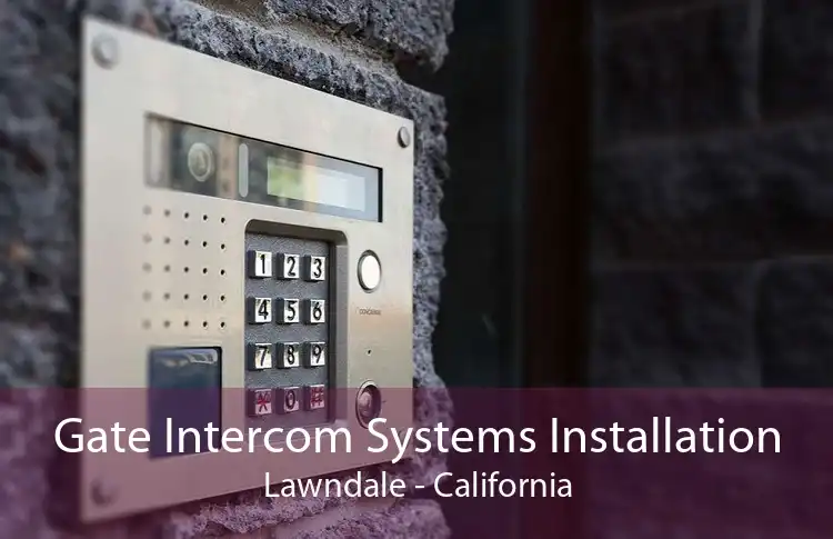 Gate Intercom Systems Installation Lawndale - California