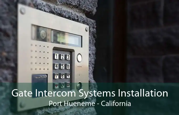Gate Intercom Systems Installation Port Hueneme - California