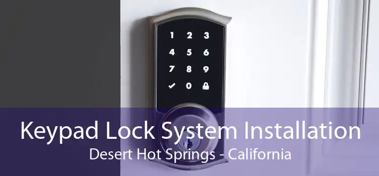 Keypad Lock System Installation Desert Hot Springs - California