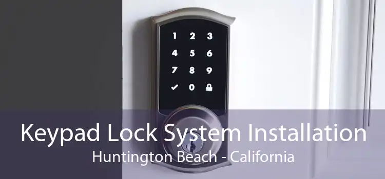 Keypad Lock System Installation Huntington Beach - California