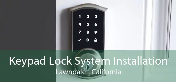 Keypad Lock System Installation Lawndale - California