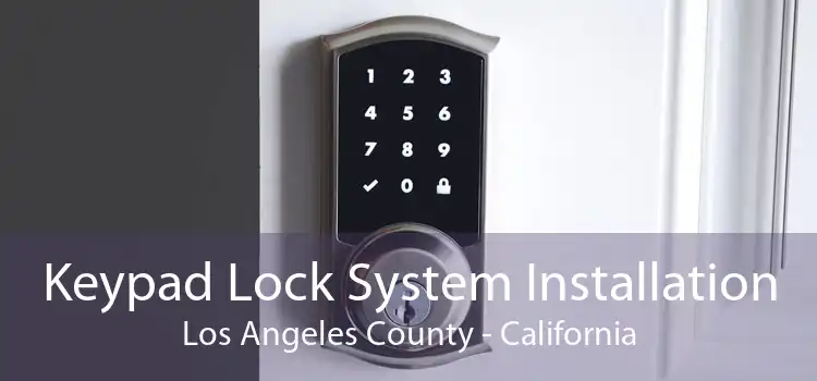 Keypad Lock System Installation Los Angeles County - California