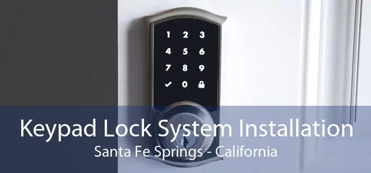 Keypad Lock System Installation Santa Fe Springs - California