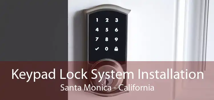 Keypad Lock System Installation Santa Monica - California