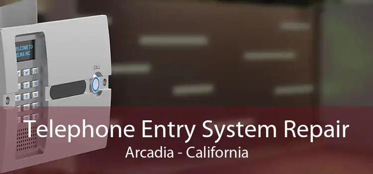 Telephone Entry System Repair Arcadia - California