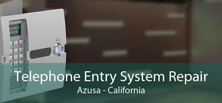 Telephone Entry System Repair Azusa - California