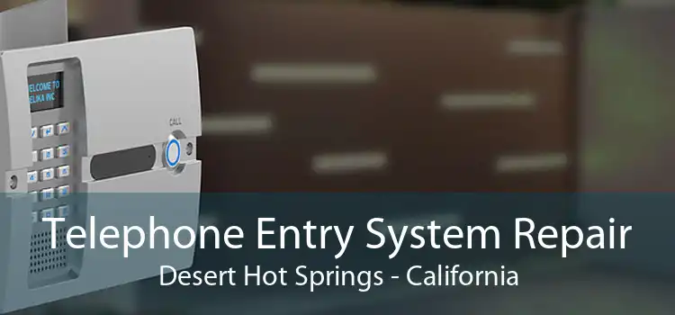 Telephone Entry System Repair Desert Hot Springs - California